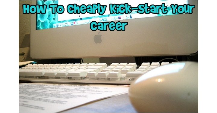 How To Cheaply Kick-Start Your Career